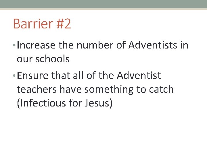 Barrier #2 • Increase the number of Adventists in our schools • Ensure that