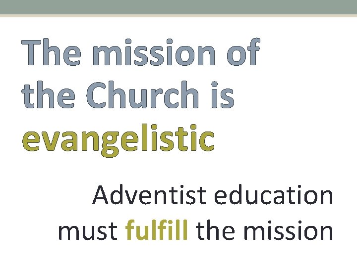 The mission of the Church is evangelistic Adventist education must fulfill the mission 
