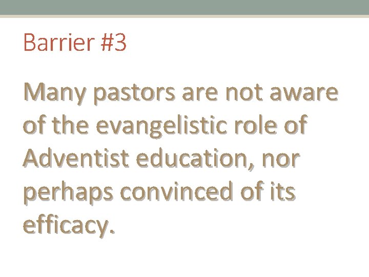 Barrier #3 Many pastors are not aware of the evangelistic role of Adventist education,