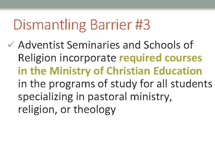 Dismantling Barrier #3 ü Adventist Seminaries and Schools of Religion incorporate required courses in