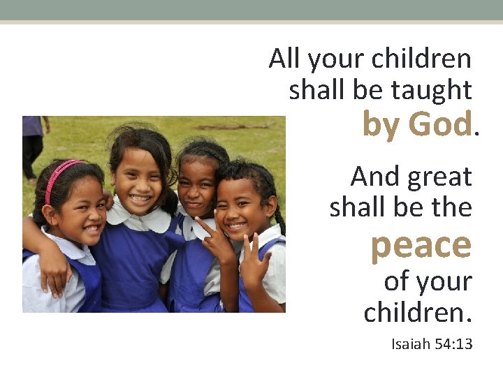 All your children shall be taught by God. And great shall be the peace