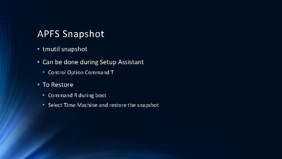 APFS Snapshot • tmutil snapshot • Can be done during Setup Assistant • Control