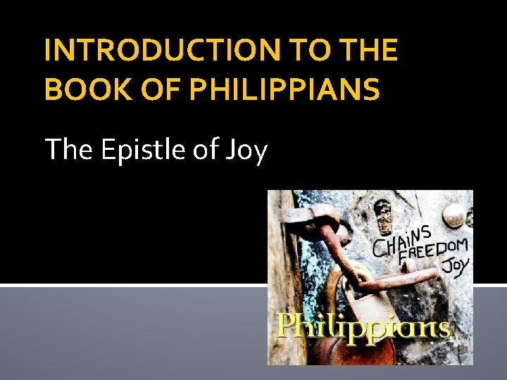 INTRODUCTION TO THE BOOK OF PHILIPPIANS The Epistle of Joy 