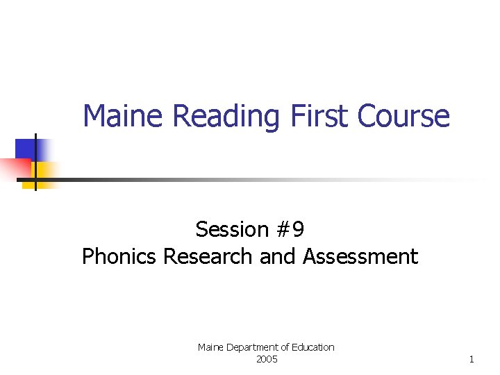 Maine Reading First Course Session #9 Phonics Research and Assessment Maine Department of Education