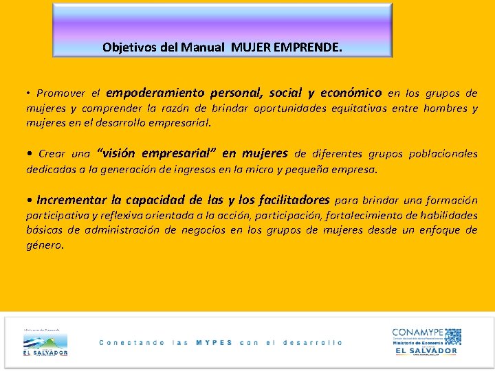 Objetivos del Manual MUJER EMPRENDE. • Promover el empoderamiento personal, social y económico en