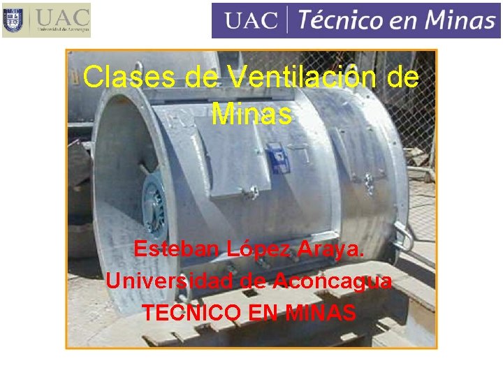 Clases de Ventilación de Minas Esteban López Araya. Universidad de Aconcagua TECNICO EN MINAS