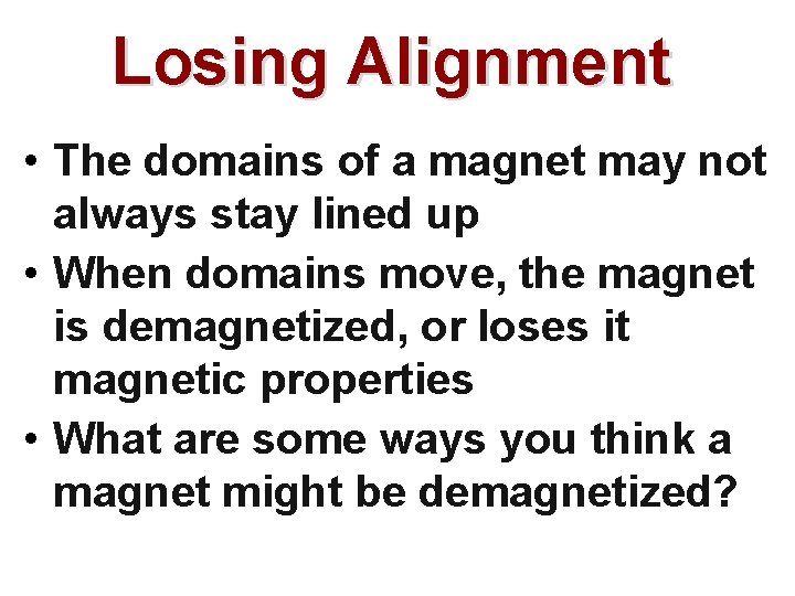 Losing Alignment • The domains of a magnet may not always stay lined up Losing Alignment • The domains of a magnet may not always stay lined up