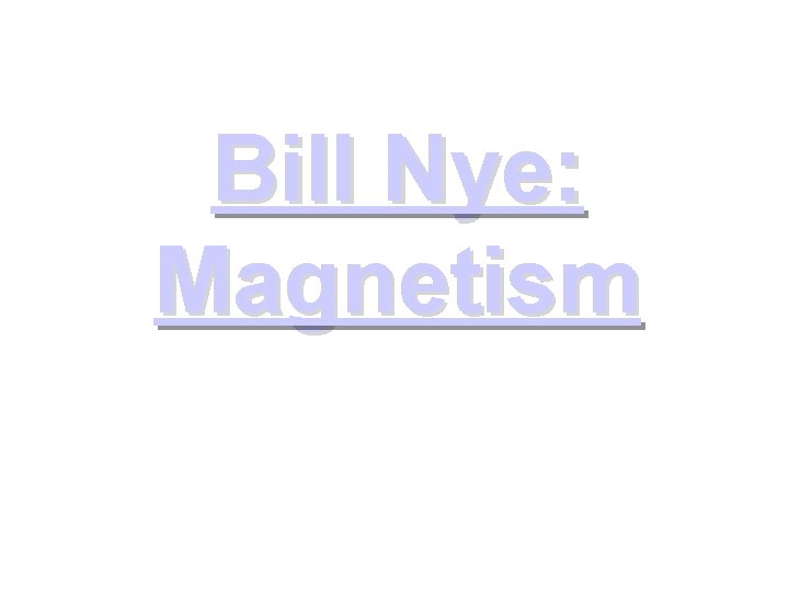 Bill Nye: Magnetism Bill Nye: Magnetism