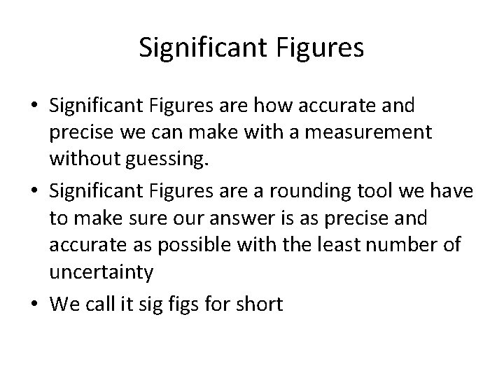 Significant Figures • Significant Figures are how accurate and precise we can make with