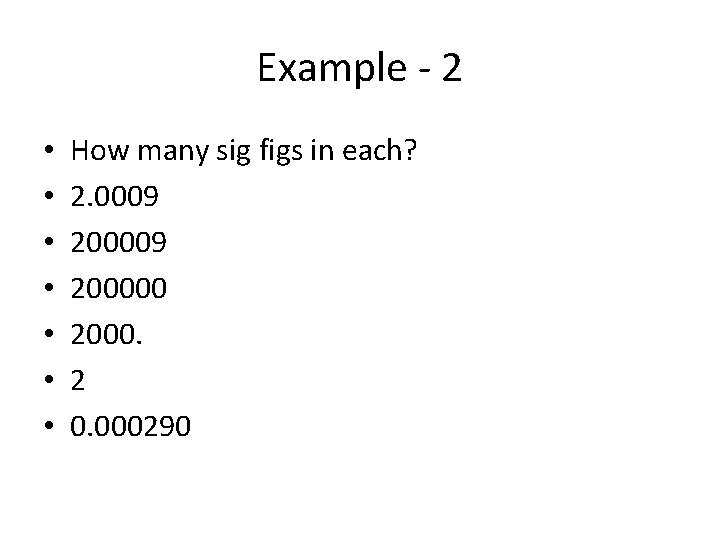 Example - 2 • • How many sig figs in each? 2. 0009 200000