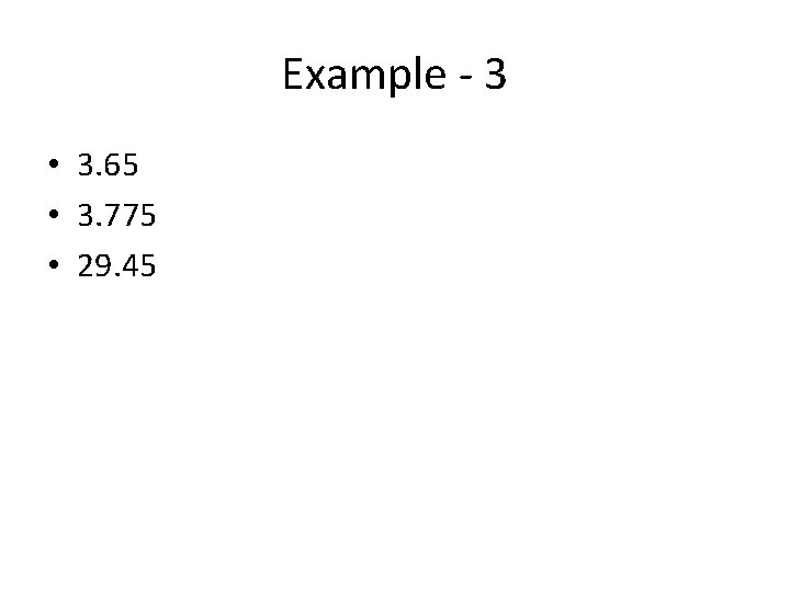 Example - 3 • 3. 65 • 3. 775 • 29. 45 