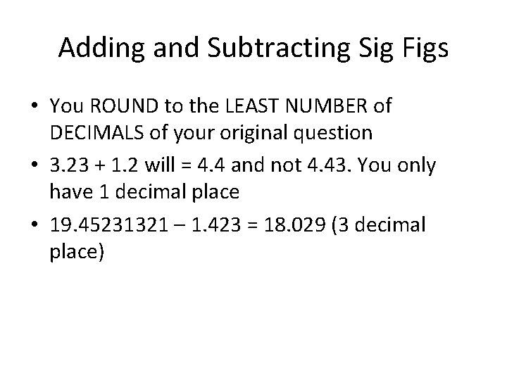 Adding and Subtracting Sig Figs • You ROUND to the LEAST NUMBER of DECIMALS