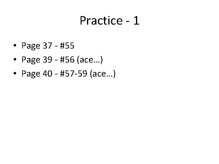 Practice - 1 • Page 37 - #55 • Page 39 - #56 (ace…)