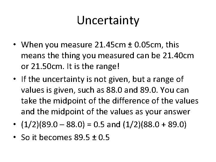 Uncertainty • When you measure 21. 45 cm ± 0. 05 cm, this means