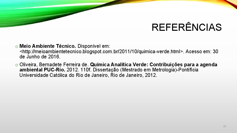 REFERÊNCIAS o Meio Ambiente Técnico. Disponível em: <http: //meioambientetecnico. blogspot. com. br/2011/10/quimica-verde. html>. Acesso