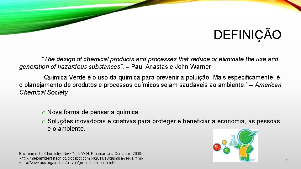 DEFINIÇÃO “The design of chemical products and processes that reduce or eliminate the use