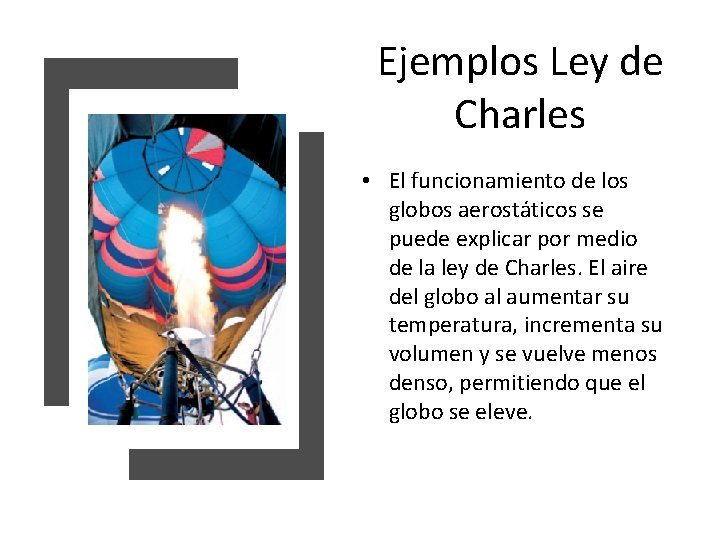 Ejemplos Ley de Charles • El funcionamiento de los globos aerostáticos se puede explicar
