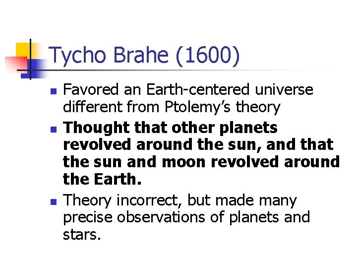 Tycho Brahe (1600) n n n Favored an Earth-centered universe different from Ptolemy’s theory