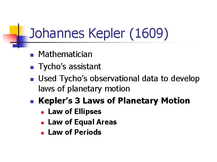 Johannes Kepler (1609) n n Mathematician Tycho’s assistant Used Tycho’s observational data to develop