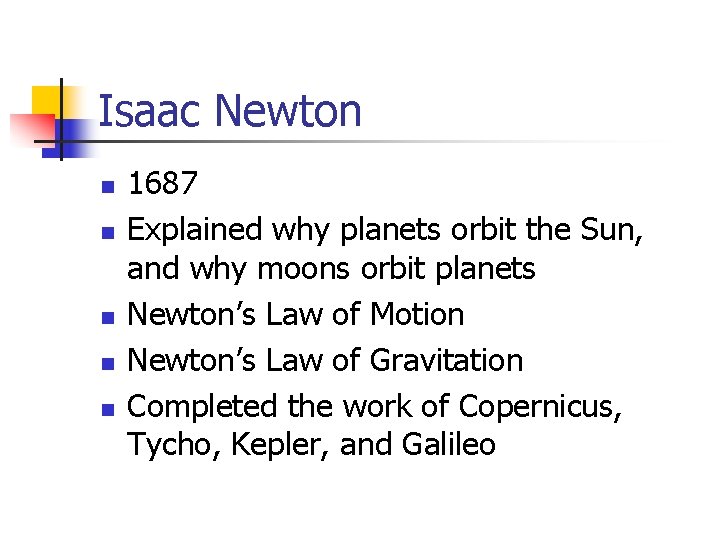 Isaac Newton n n 1687 Explained why planets orbit the Sun, and why moons