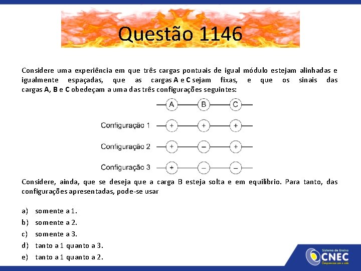 Questão 1146 Considere uma experiência em que três cargas pontuais de igual módulo estejam