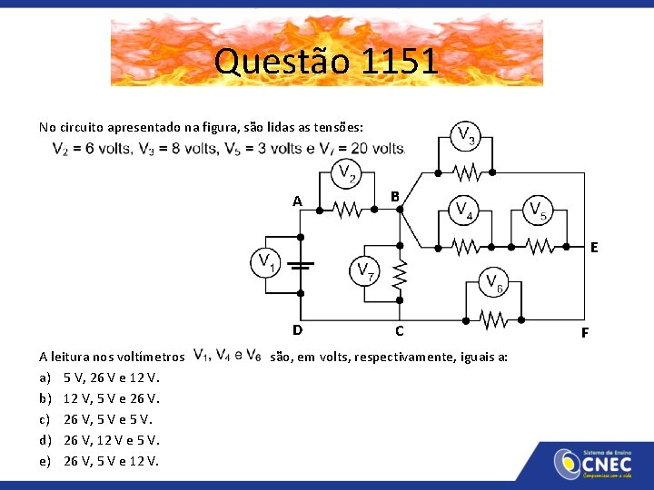 Questão 1151 No circuito apresentado na figura, são lidas as tensões: A B E