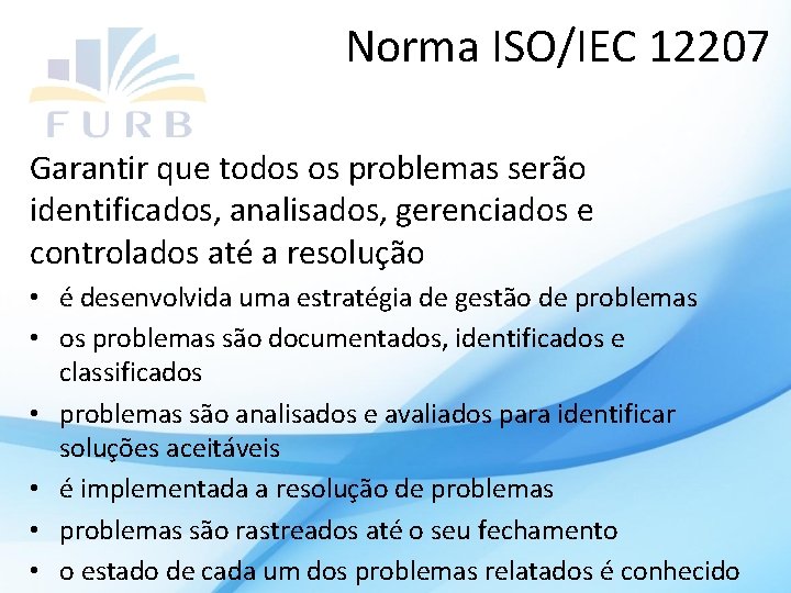 Norma ISO/IEC 12207 Garantir que todos os problemas serão identificados, analisados, gerenciados e controlados