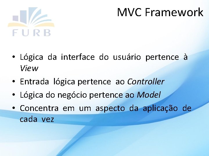 MVC Framework • Lógica da interface do usuário pertence à View • Entrada lógica