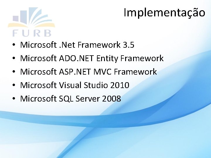Implementação • • • Microsoft. Net Framework 3. 5 Microsoft ADO. NET Entity Framework