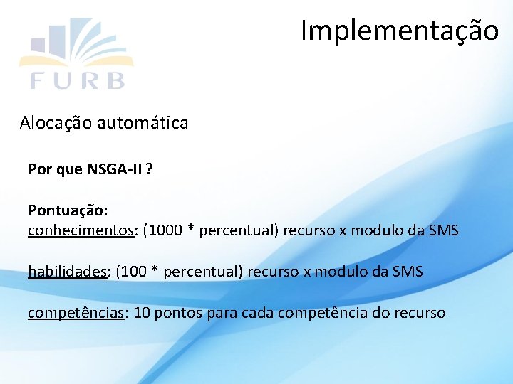 Implementação Alocação automática Por que NSGA-II ? Pontuação: conhecimentos: (1000 * percentual) recurso x