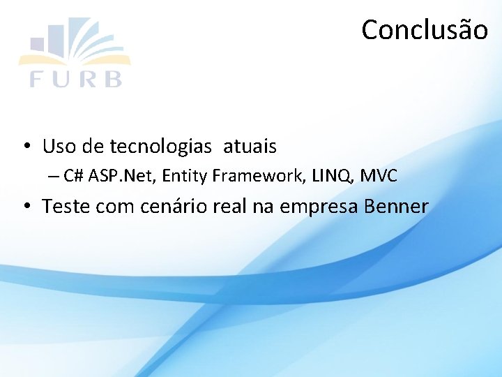 Conclusão • Uso de tecnologias atuais – C# ASP. Net, Entity Framework, LINQ, MVC