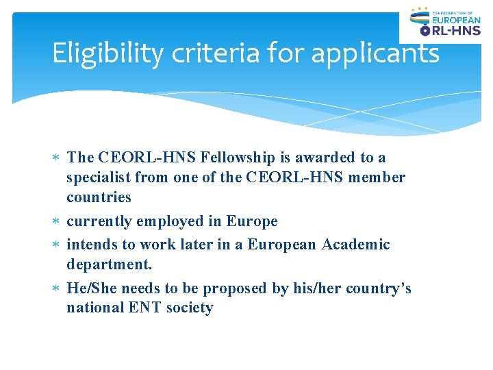 Eligibility criteria for applicants The CEORL-HNS Fellowship is awarded to a specialist from one Eligibility criteria for applicants The CEORL-HNS Fellowship is awarded to a specialist from one