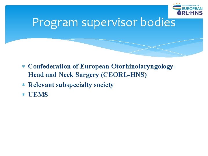 Program supervisor bodies Confederation of European Otorhinolaryngology. Head and Neck Surgery (CEORL-HNS) Relevant subspecialty Program supervisor bodies Confederation of European Otorhinolaryngology. Head and Neck Surgery (CEORL-HNS) Relevant subspecialty