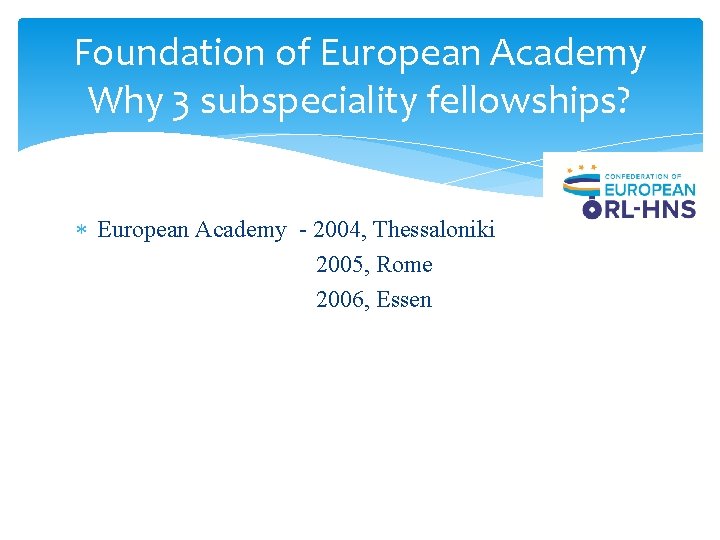 Foundation of European Academy Why 3 subspeciality fellowships? European Academy - 2004, Thessaloniki 2005, Foundation of European Academy Why 3 subspeciality fellowships? European Academy - 2004, Thessaloniki 2005,