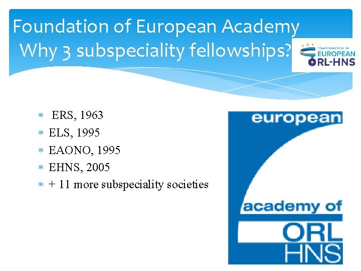 Foundation of European Academy Why 3 subspeciality fellowships? ERS, 1963 ELS, 1995 EAONO, 1995 Foundation of European Academy Why 3 subspeciality fellowships? ERS, 1963 ELS, 1995 EAONO, 1995