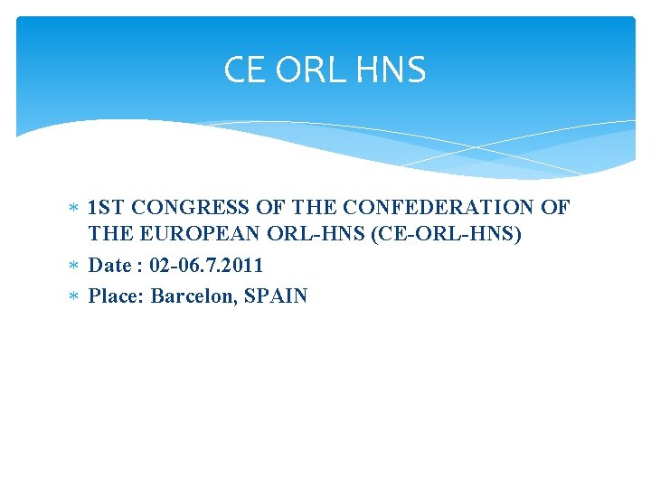 CE ORL HNS 1 ST CONGRESS OF THE CONFEDERATION OF THE EUROPEAN ORL-HNS (CE-ORL-HNS) CE ORL HNS 1 ST CONGRESS OF THE CONFEDERATION OF THE EUROPEAN ORL-HNS (CE-ORL-HNS)