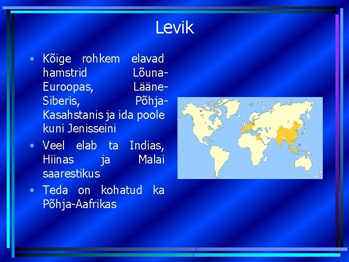 Levik • Kõige rohkem elavad hamstrid Lõuna. Euroopas, Lääne. Siberis, Põhja. Kasahstanis ja ida