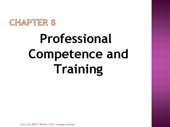 Professional Competence and Training Corey, 8 e, © 2011, Brooks/ Cole – Cengage Learning Professional Competence and Training Corey, 8 e, © 2011, Brooks/ Cole – Cengage Learning