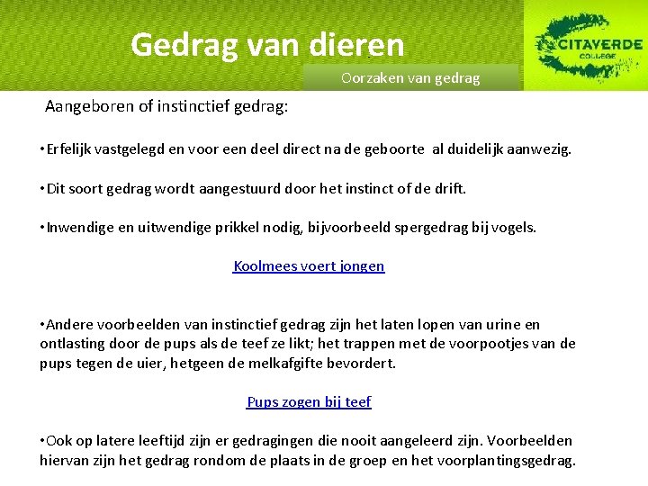 Gedrag van dieren Oorzaken van gedrag Aangeboren of instinctief gedrag: • Erfelijk vastgelegd en Gedrag van dieren Oorzaken van gedrag Aangeboren of instinctief gedrag: • Erfelijk vastgelegd en