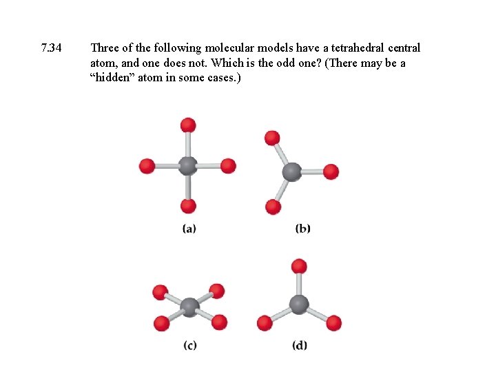 7. 34 Three of the following molecular models have a tetrahedral central atom, and