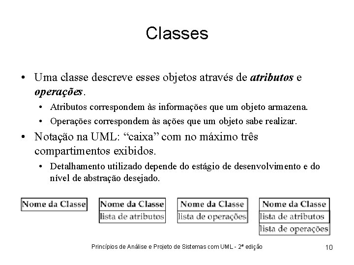 Classes • Uma classe descreve esses objetos através de atributos e operações. • Atributos