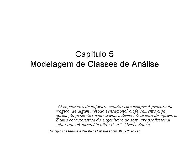 Capítulo 5 Modelagem de Classes de Análise “O engenheiro de software amador está sempre