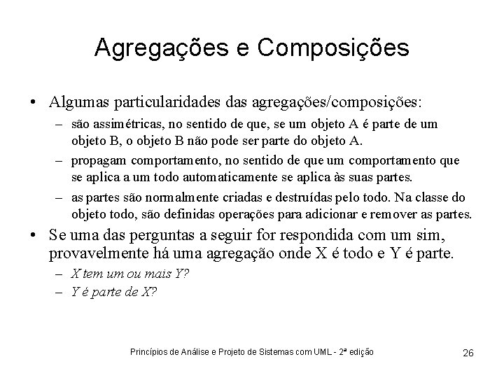 Agregações e Composições • Algumas particularidades das agregações/composições: – são assimétricas, no sentido de