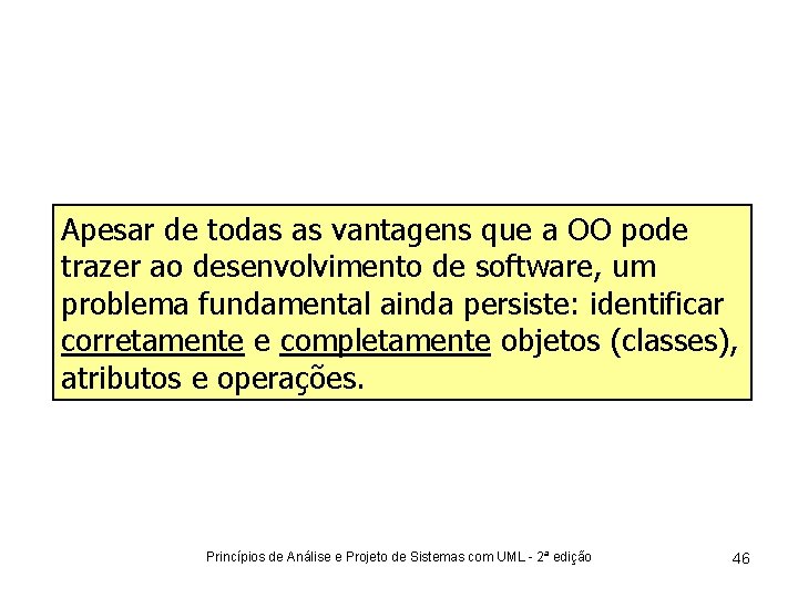 Apesar de todas as vantagens que a OO pode trazer ao desenvolvimento de software,