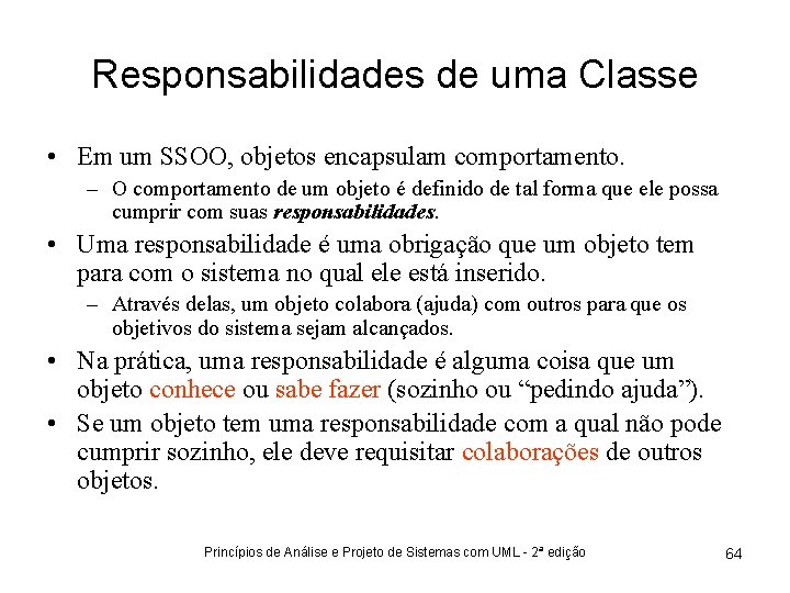 Responsabilidades de uma Classe • Em um SSOO, objetos encapsulam comportamento. – O comportamento