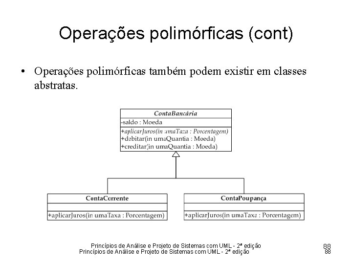 Operações polimórficas (cont) • Operações polimórficas também podem existir em classes abstratas. Princípios de