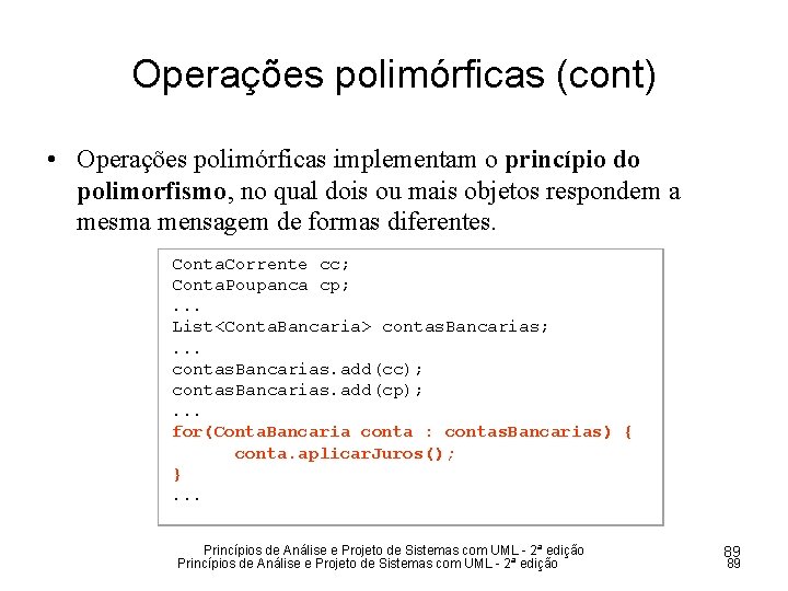 Operações polimórficas (cont) • Operações polimórficas implementam o princípio do polimorfismo, no qual dois