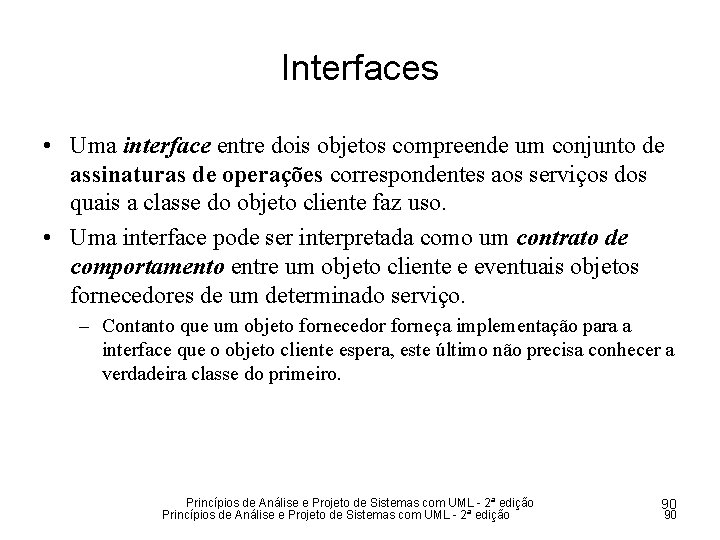 Interfaces • Uma interface entre dois objetos compreende um conjunto de assinaturas de operações