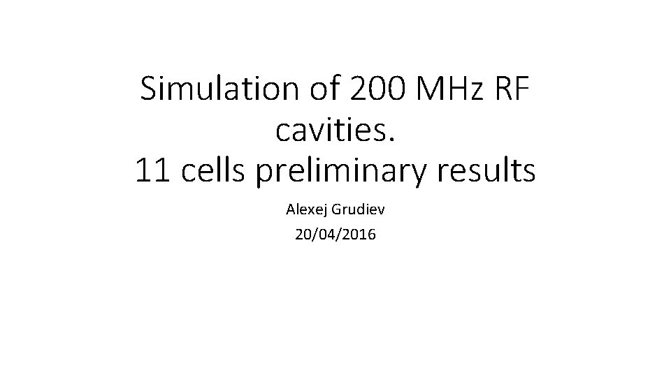 Simulation of 200 MHz RF cavities. 11 cells preliminary results Alexej Grudiev 20/04/2016 