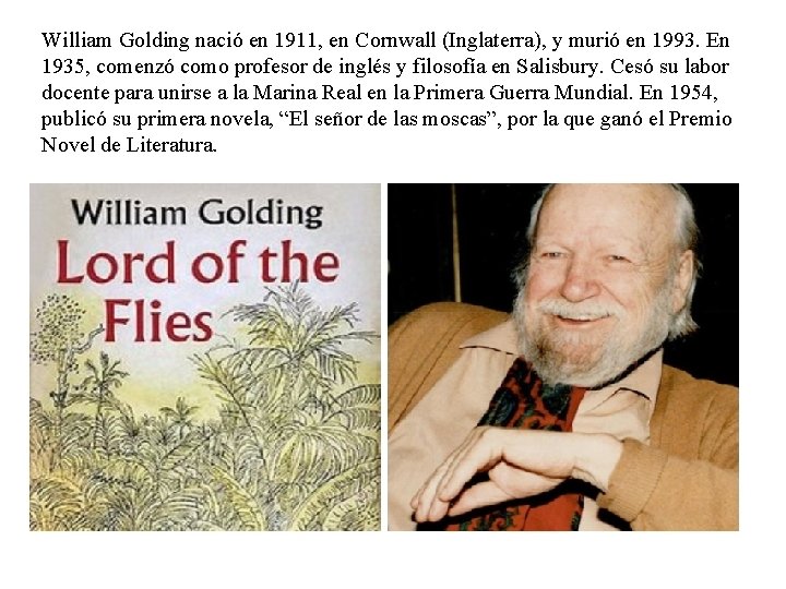 William Golding nació en 1911, en Cornwall (Inglaterra), y murió en 1993. En 1935,